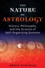 The Nature of Astrology : History, Philosophy, and the Science of Self-Organizing Systems - Book