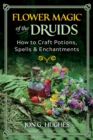 Flower Magic of the Druids : How to Craft Potions, Spells, and Enchantments - eBook
