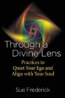 Through a Divine Lens : Practices to Quiet Your Ego and Align with Your Soul - Book