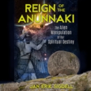Reign of the Anunnaki : The Alien Manipulation of Our Spiritual Destiny - eAudiobook