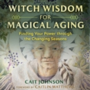 Witch Wisdom for Magical Aging : Finding Your Power through the Changing Seasons - eAudiobook
