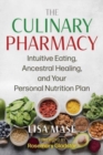The Culinary Pharmacy : Intuitive Eating, Ancestral Healing, and Your Personal Nutrition Plan - Book