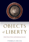 Objects of Liberty : British Women Writers and Revolutionary Souvenirs - eBook