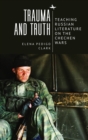 Trauma and Truth : Teaching Russian Literature on the Chechen Wars - eBook