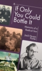 If Only You Could Bottle It : Memoirs of a Radical Son - eBook