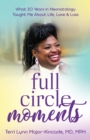 Full Circle Moments : ?What 20 Years in Neonatology Taught Me About Life, Love & Loss - eBook