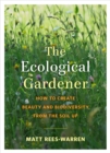 The Ecological Gardener : How to Create Beauty and Biodiversity from the Soil Up - eBook