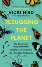Rebugging the Planet : The Remarkable Things that Insects (and Other Invertebrates) Do - And Why We Need to Love Them More - Book