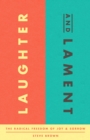 Laughter and Lament : The Radical Freedom of Joy and Sorrow - eBook