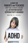 A Guide for Parents and Teachers about How to Manage Children with Attention Deficit Hyperactivity Disorder - eBook