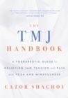 The TMJ Handbook : A Therapeutic Guide to Relieving Jaw Tension and Pain with Yoga and Mindfulness - Book