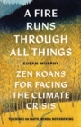 A Fire Runs through All Things : Zen Koans for Facing the Climate Crisis - Book