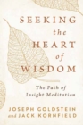 Seeking the Heart of Wisdom : The Path of Insight Meditation - Book