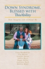 Down Syndrome, Blessed with ThisAbility : Now Imagine Life without Me - eBook