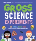 Gross Science Experiments : 60 Smelly, Scary, Silly Tests to Disgust Your Friends and Family - Book