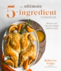 The Ultimate 5-Ingredient Cookbook : Whole Food Family Meals Made Easy - Book