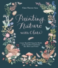 Painting Nature with Clare : Create Beautiful Gouache Motifs of the Garden, Countryside, Sea, River and Forest - Book