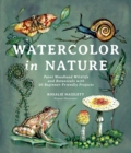 Watercolor in Nature : Paint Woodland Wildlife and Botanicals with 20 Beginner-Friendly Projects - Book