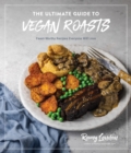 The Ultimate Guide to Vegan Roasts : Feast-Worthy Recipes Everyone Will Love - Book