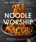 Noodle Worship : Easy Recipes for All the Dishes You Crave from Asian, Italian and American Cuisines - Book