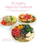 The Healthy, Happy Gut Cookbook : Simple, Non-Restrictive Recipes to Treat IBS, Bloating, Constipation and Other Digestive Issues the Natural Way - Book