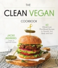 The Clean Vegan Cookbook : 60 Whole-Food, Plant-Based Recipes to Nourish Your Body and Soul - Book