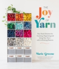 The Joy of Yarn : Your Stash Solution for Curating, Organizing and Using Your Yarn—with 10 Knitting Patterns - Book