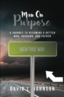 Man on Purpose : A Journey to Becoming a Better Man, Husband, and Father - eBook