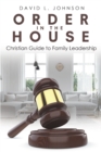 Order in the House : Christian Guide to Family Leadership - eBook