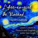 L' Arc-en-ciel de Vincent / Vincent's Rainbow : Learn Colors in French and English with Van Gogh - eBook
