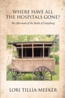 Where Have All the Hospitals Gone? : The Aftermath of the Battle of Gettysburg - eBook