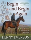 Begin and Begin Again : The Bright Optimism of Reinventing Life with Horses - eBook