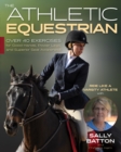 The Athletic Equestrian : Over 40 Exercises for Good Hands, Power Legs, and Superior Seat Awareness - Book