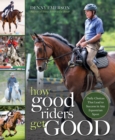 How Good Riders Get Good: New Edition : Daily Choices that Lead to Success in Any Equestrian Sport - eBook