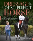 Dressage for the Not-So-Perfect Horse : Riding Through the Levels on the Peculiar, Opinionated, Complicated Mounts We All Love - Book
