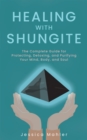 Healing With Shungite : The Complete Guide for Protecting, Detoxing, and Purifying Your Mind, Body, and Soul - Book