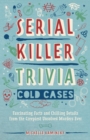 Serial Killer Trivia: Cold Cases : Fascinating Facts and Chilling Details from the Creepiest Unsolved Murders Ever - Book