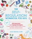 The Self-Regulation Workbook for Kids : CBT Exercises and Coping Strategies to Help Children Handle Anxiety, Stress, and Other Strong Emotions - eBook