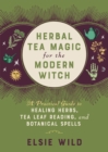 Herbal Tea Magic For The Modern Witch : A Practical Guide to Healing Herbs, Tea Leaf Reading, and Botanical Spells - Book