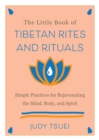 The Little Book Of Tibetan Rites And Rituals : Simple Practices for Rejuvenating the Mind, Body, and Spirit - Book