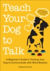 Teach Your Dog to Talk : A Beginner's Guide to Training Your Dog to Communicate with Word Buttons - eBook