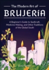 The Modern Art of Brujeria : A Beginner's Guide to Spellcraft, Medicine Making, and Other Traditions of the Global South - eBook