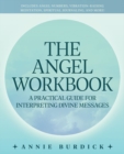 The Angel Workbook : A Practical Guide to Interpreting Divine Messages - Includes Angel Numbers, Vibration-Raising Meditation, Spiritual Journaling, and More! - Book
