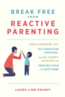 Break Free from Reactive Parenting : Gentle-Parenting Tips, Self-Regulation Strategies, and Kid-Friendly Activities for Creating a Calm and Happy Home - eBook