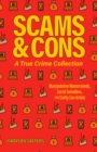 Scams And Cons : Manipulative Masterminds, Serial Swindlers, and Crafty Con Artists - Book