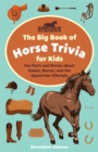 The Big Book of Horse Trivia for Kids : Fun Facts and Stories about Ponies, Horses, and the Equestrian Lifestyle - eBook
