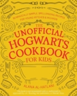 Unnofficial Hogwarts Cookbook For Kids : 50 Magically Simple, Spellbinding Recipes for Young Witches and Wizards - Book