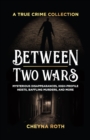 Between Two Wars: A True Crime Collection : Mysterious Disappearances, High-Profile Heists, Baffling Murders, and More (Includes Cases Like H. H. Holmes, the Assassination of President James Garfield, - Book