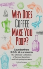Why Does Coffee Make You Poop? : The Ultimate Collection of Curious Questions and Intriguing Answers - Book