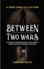 Between Two Wars: A True Crime Collection : Mysterious Disappearances, High-Profile Heists, Baffling Murders, and More (Includes Cases Like H. H. Holmes, the Assassination of President James Garfield, - eBook